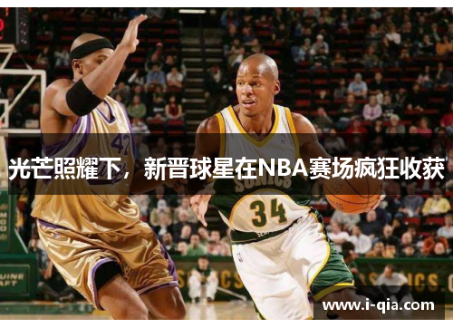 光芒照耀下，新晋球星在NBA赛场疯狂收获